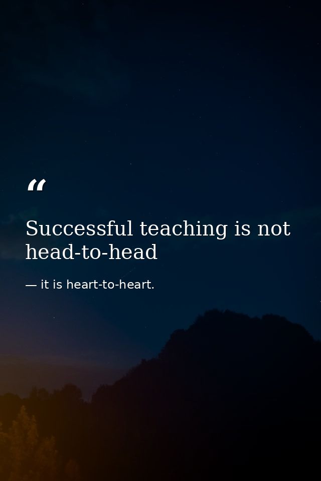 Successful teaching is not head-to-head — it is heart-to-heart.