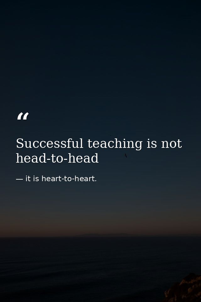 Successful teaching is not head-to-head — it is heart-to-heart.
