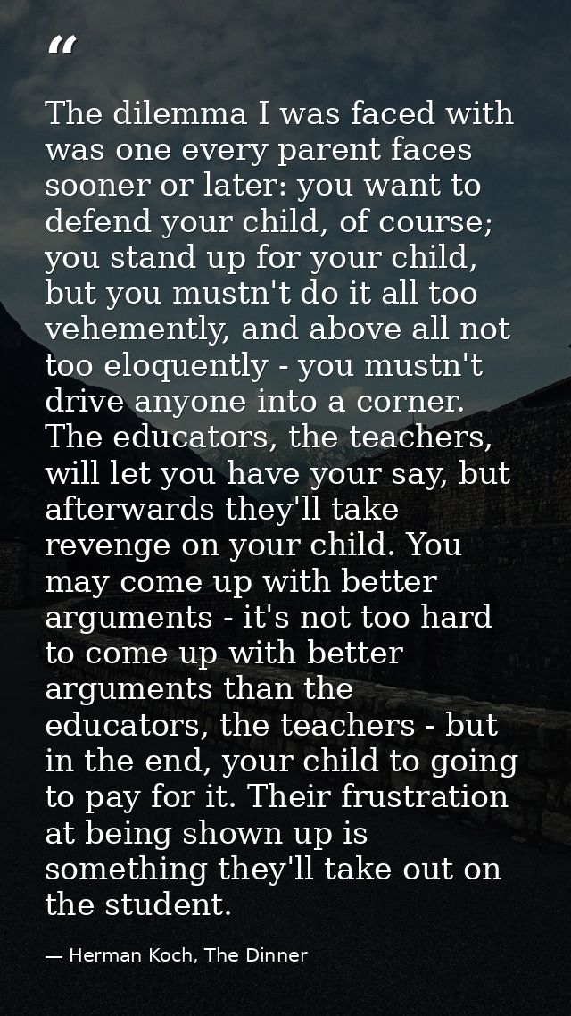 The dilemma I was faced with was one every parent faces sooner or later: you want to defend your child, of course; you s — Herman Koch, The Dinner