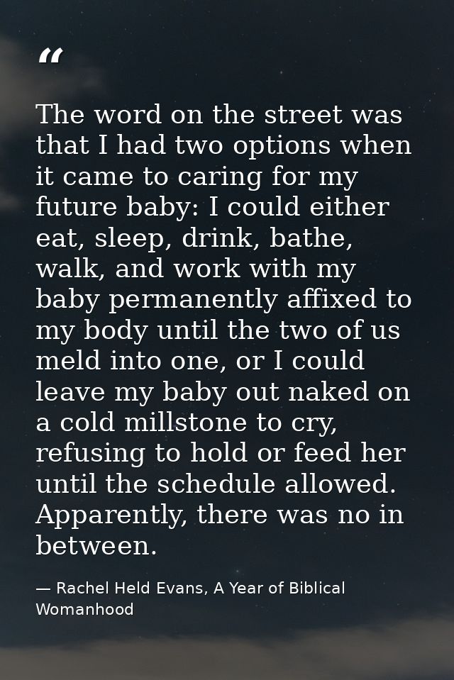 The word on the street was that I had two options when it came to caring for my future baby: I could either eat, sleep,  — Rachel Held Evans, A Year of Biblical Womanhood