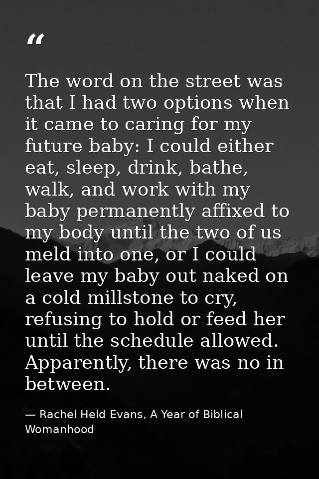 The word on the street was that I had two options when it came to caring for my future baby: I could either eat, sleep,  — Rachel Held Evans, A Year of Biblical Womanhood