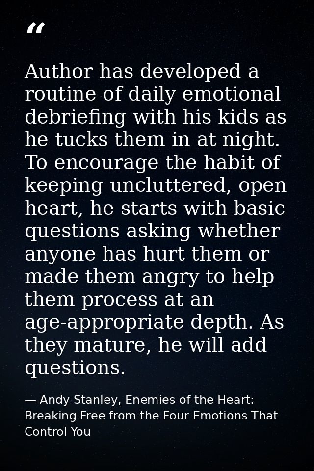 Author has developed a routine of daily emotional debriefing with his kids as he tucks them in at night. To encourage th — Andy Stanley, Enemies of the Heart: Breaking Free from the Four Emotions That Control You