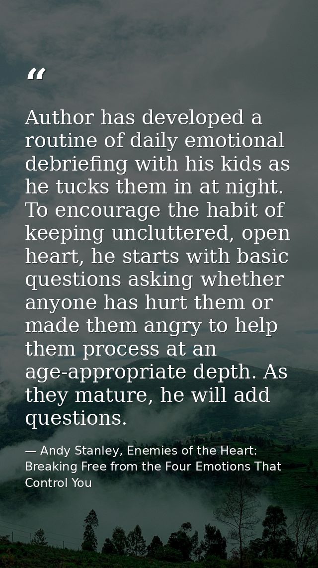 Author has developed a routine of daily emotional debriefing with his kids as he tucks them in at night. To encourage th — Andy Stanley, Enemies of the Heart: Breaking Free from the Four Emotions That Control You