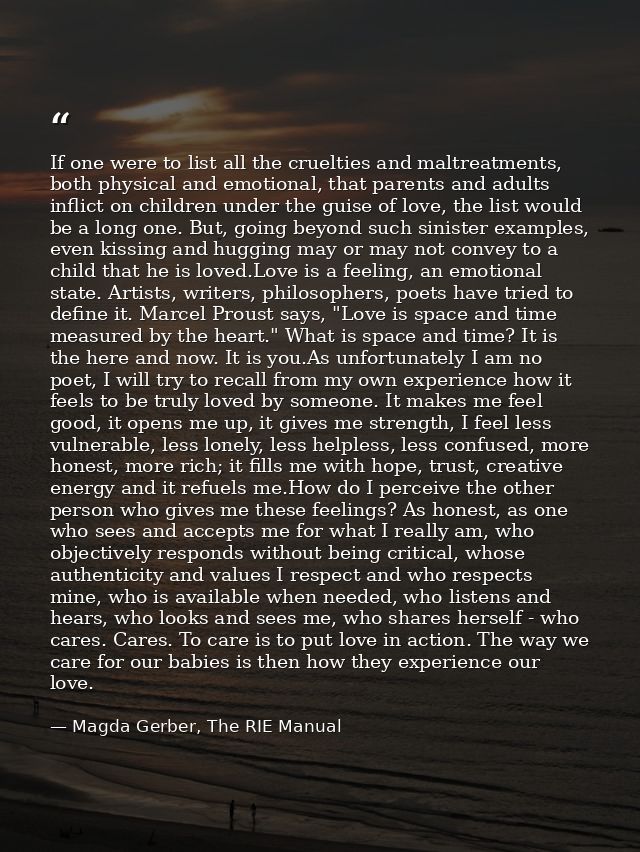 If one were to list all the cruelties and maltreatments, both physical and emotional, that parents and adults inflict on — Magda Gerber, The RIE Manual