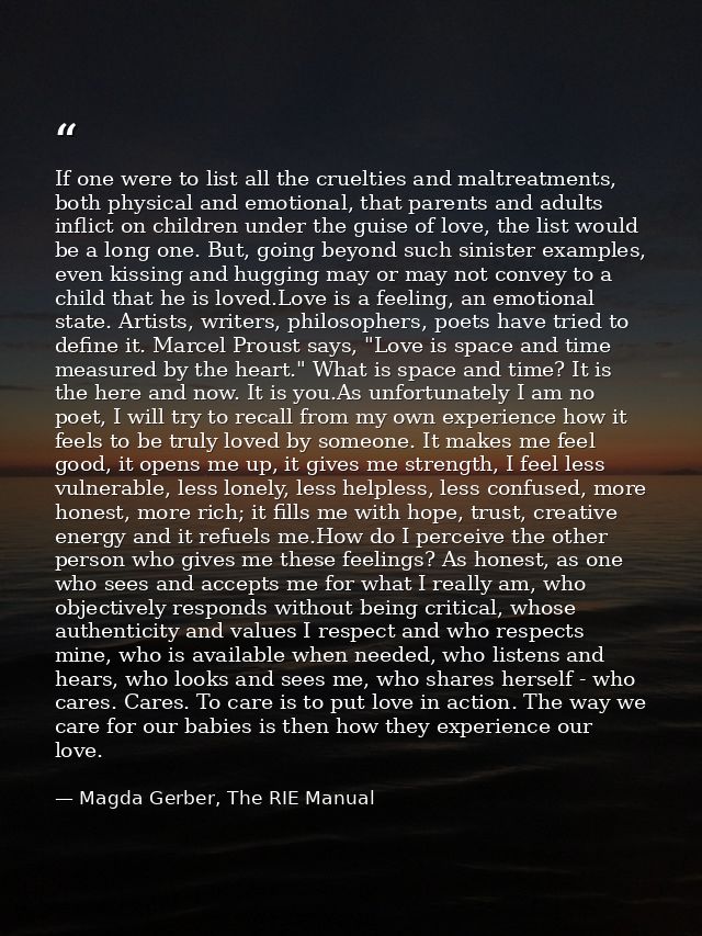 If one were to list all the cruelties and maltreatments, both physical and emotional, that parents and adults inflict on — Magda Gerber, The RIE Manual