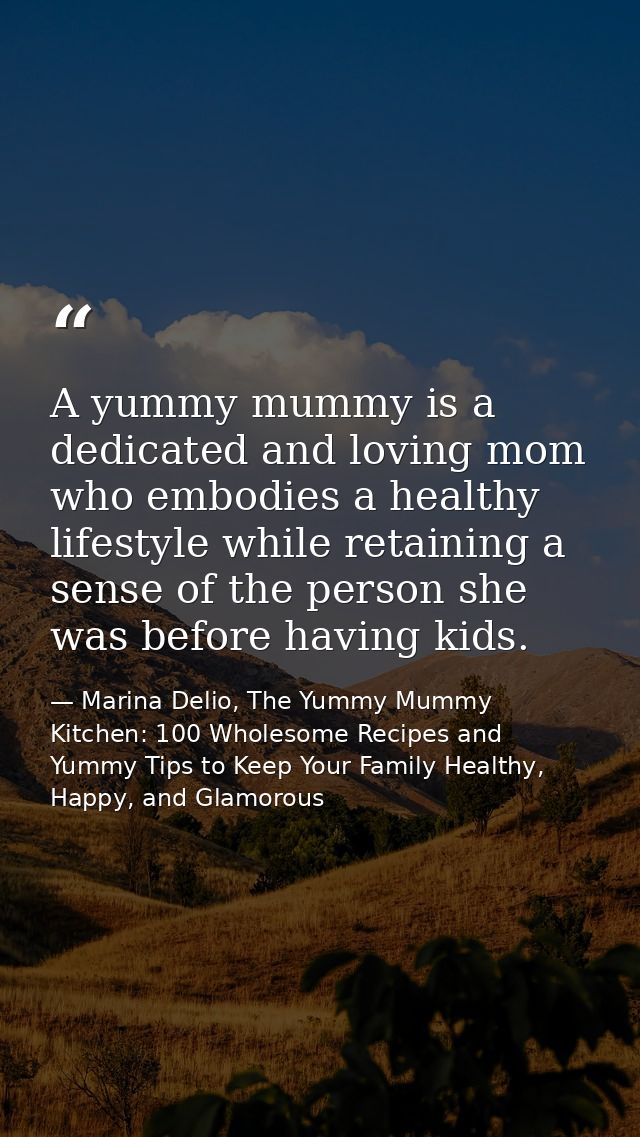 A yummy mummy is a dedicated and loving mom who embodies a healthy lifestyle while retaining a sense of the person she w — Marina Delio, The Yummy Mummy Kitchen: 100 Wholesome Recipes and Yummy Tips to Keep Your Family Healthy, Happy, and Glamorous