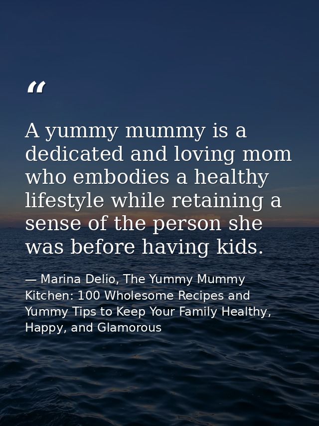 A yummy mummy is a dedicated and loving mom who embodies a healthy lifestyle while retaining a sense of the person she w — Marina Delio, The Yummy Mummy Kitchen: 100 Wholesome Recipes and Yummy Tips to Keep Your Family Healthy, Happy, and Glamorous