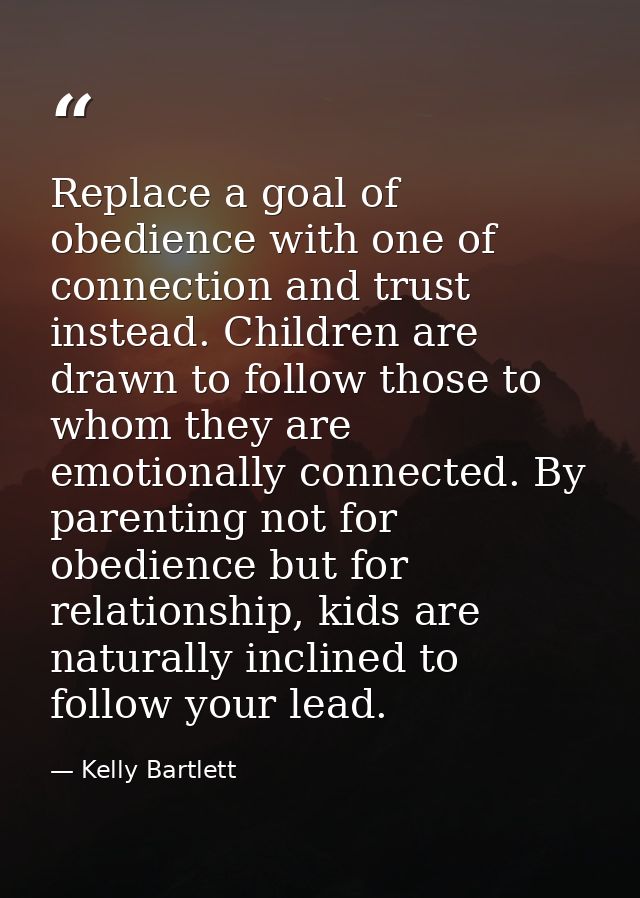 Replace a goal of obedience with one of connection and trust instead. Children are drawn to follow those to whom they ar — Kelly Bartlett