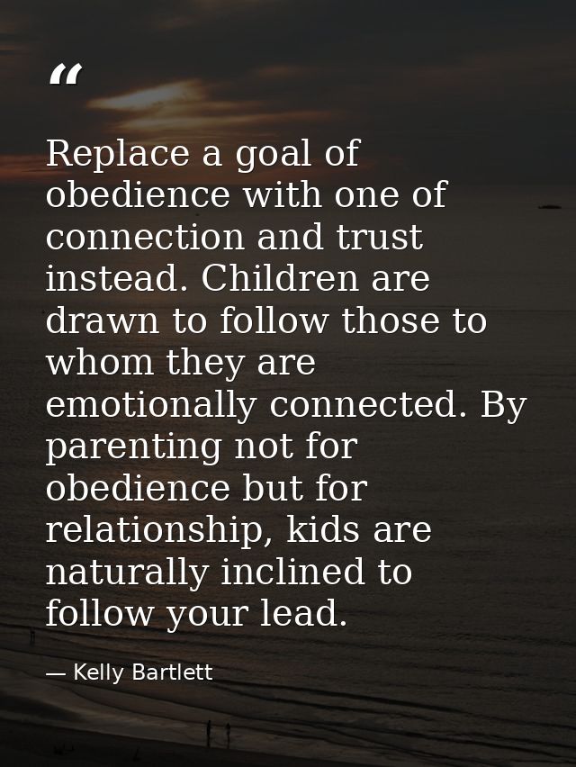 Replace a goal of obedience with one of connection and trust instead. Children are drawn to follow those to whom they ar — Kelly Bartlett