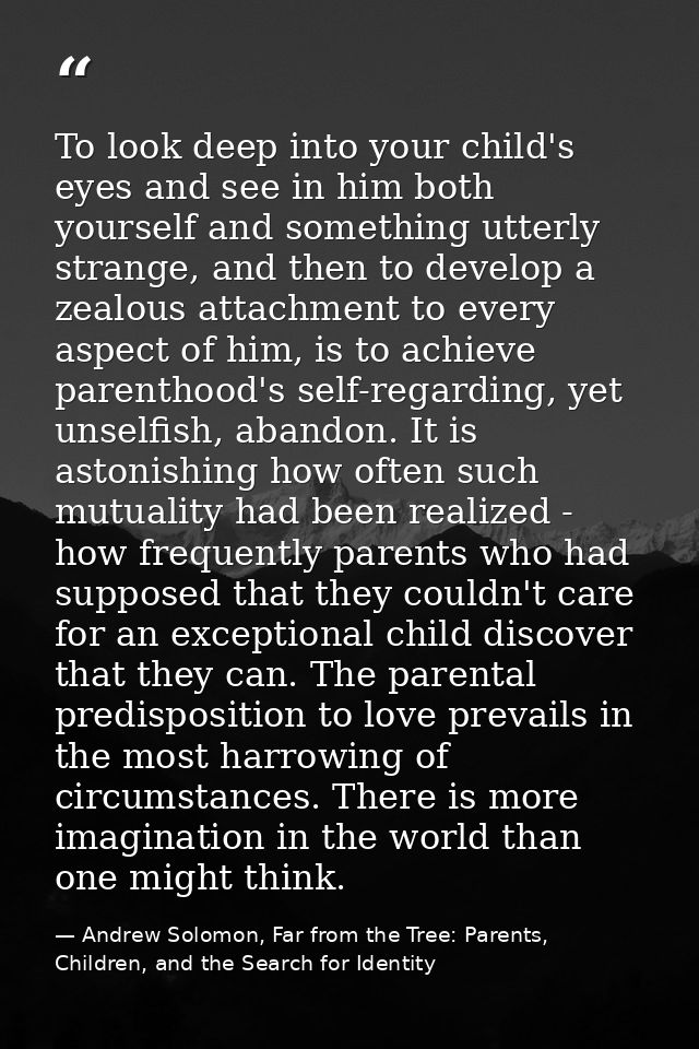 To look deep into your child's eyes and see in him both yourself and something utterly strange, and then to develop a ze — Andrew Solomon, Far from the Tree: Parents, Children, and the Search for Identity