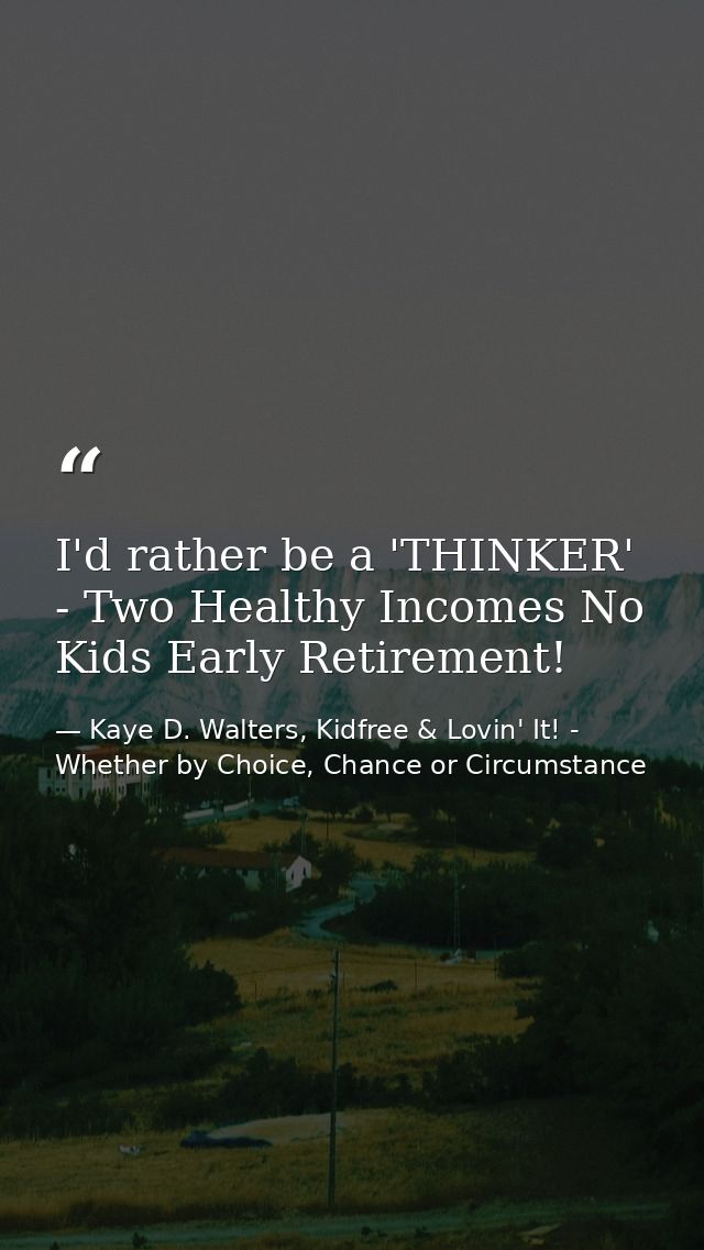 I'd rather be a 'THINKER' - Two Healthy Incomes No Kids Early Retirement! — Kaye D. Walters, Kidfree & Lovin' It! - Whether by Choice, Chance or Circumstance