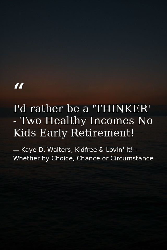 I'd rather be a 'THINKER' - Two Healthy Incomes No Kids Early Retirement! — Kaye D. Walters, Kidfree & Lovin' It! - Whether by Choice, Chance or Circumstance