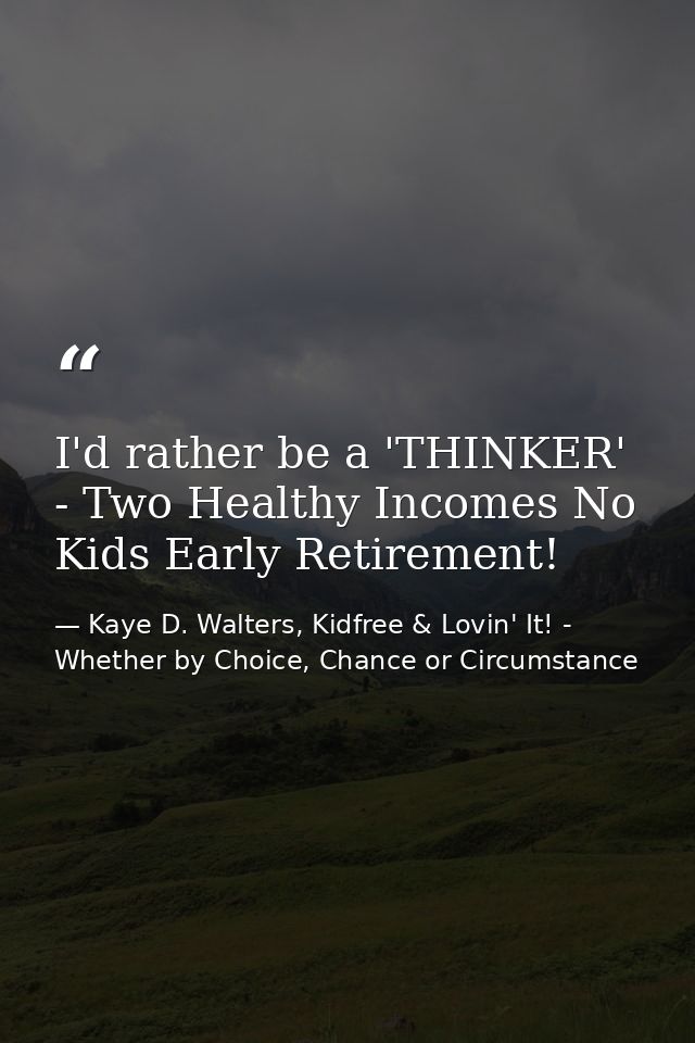 I'd rather be a 'THINKER' - Two Healthy Incomes No Kids Early Retirement! — Kaye D. Walters, Kidfree & Lovin' It! - Whether by Choice, Chance or Circumstance