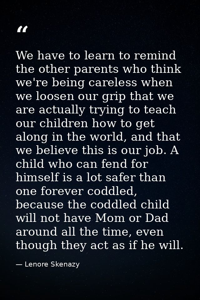 We have to learn to remind the other parents who think we're being careless when we loosen our grip that we are actually — Lenore Skenazy
