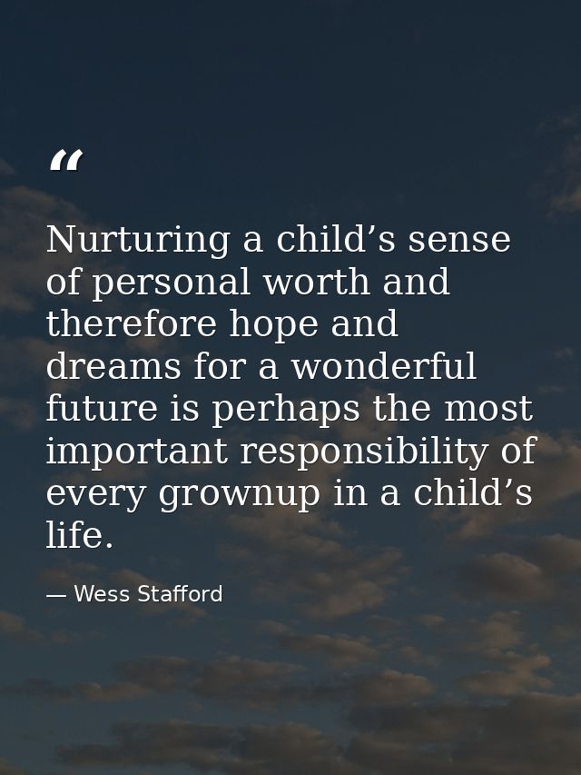 Nurturing a child’s sense of personal worth and therefore hope and dreams for a wonderful future is perhaps the most imp — Wess Stafford