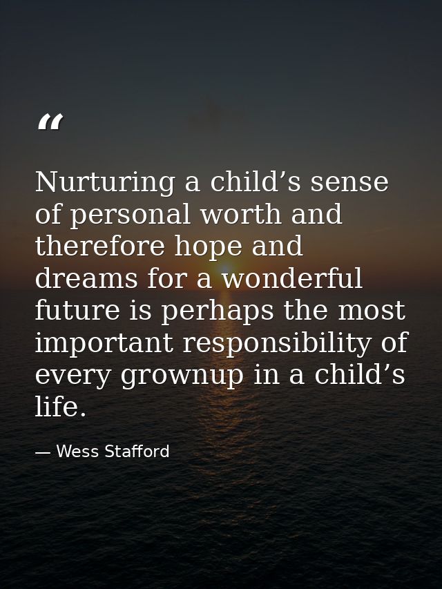 Nurturing a child’s sense of personal worth and therefore hope and dreams for a wonderful future is perhaps the most imp — Wess Stafford