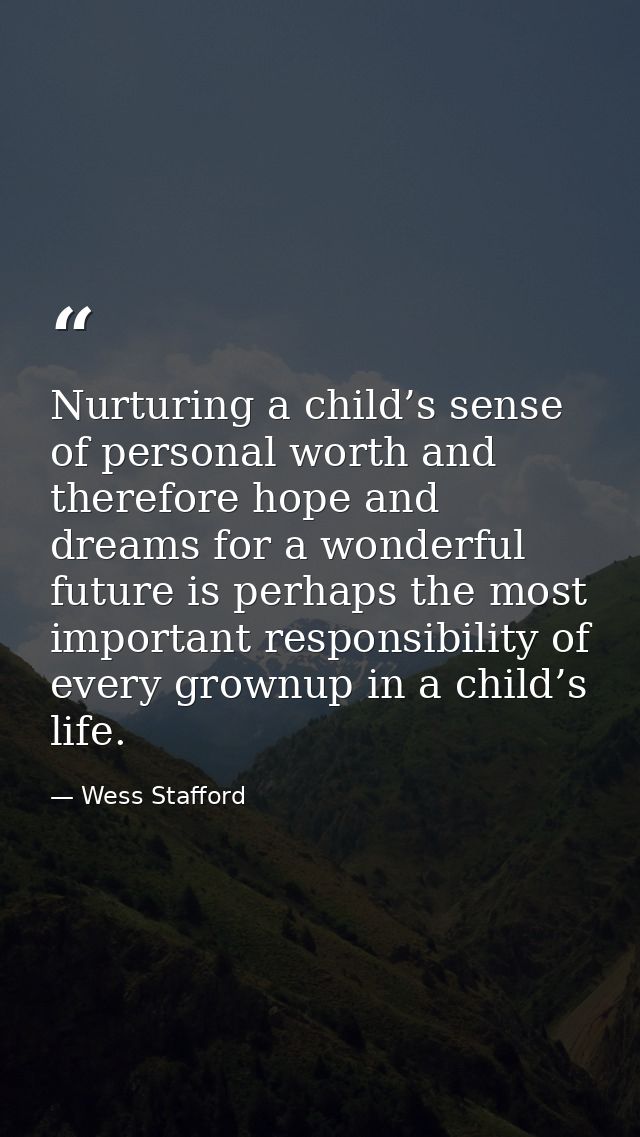 Nurturing a child’s sense of personal worth and therefore hope and dreams for a wonderful future is perhaps the most imp — Wess Stafford