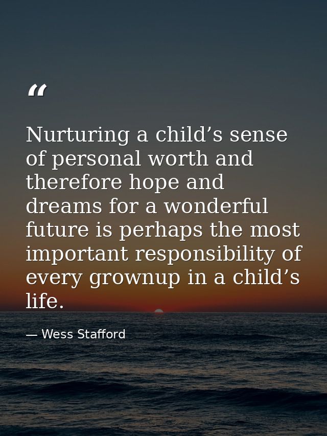Nurturing a child’s sense of personal worth and therefore hope and dreams for a wonderful future is perhaps the most imp — Wess Stafford