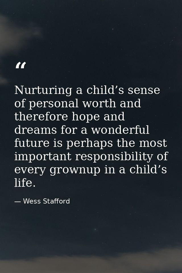 Nurturing a child’s sense of personal worth and therefore hope and dreams for a wonderful future is perhaps the most imp — Wess Stafford