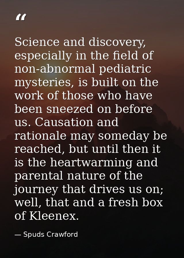 Science and discovery, especially in the field of non-abnormal pediatric mysteries, is built on the work of those who ha — Spuds Crawford