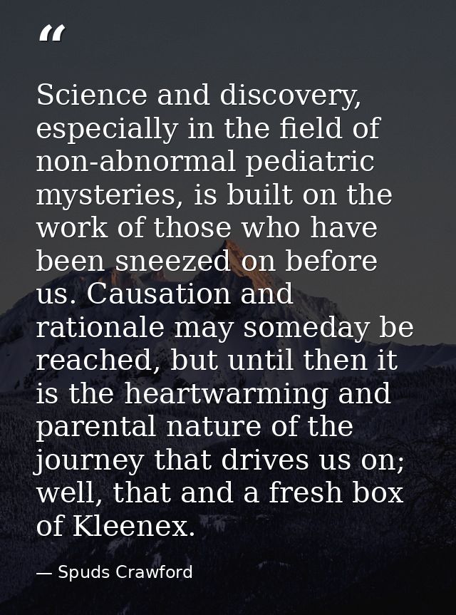 Science and discovery, especially in the field of non-abnormal pediatric mysteries, is built on the work of those who ha — Spuds Crawford