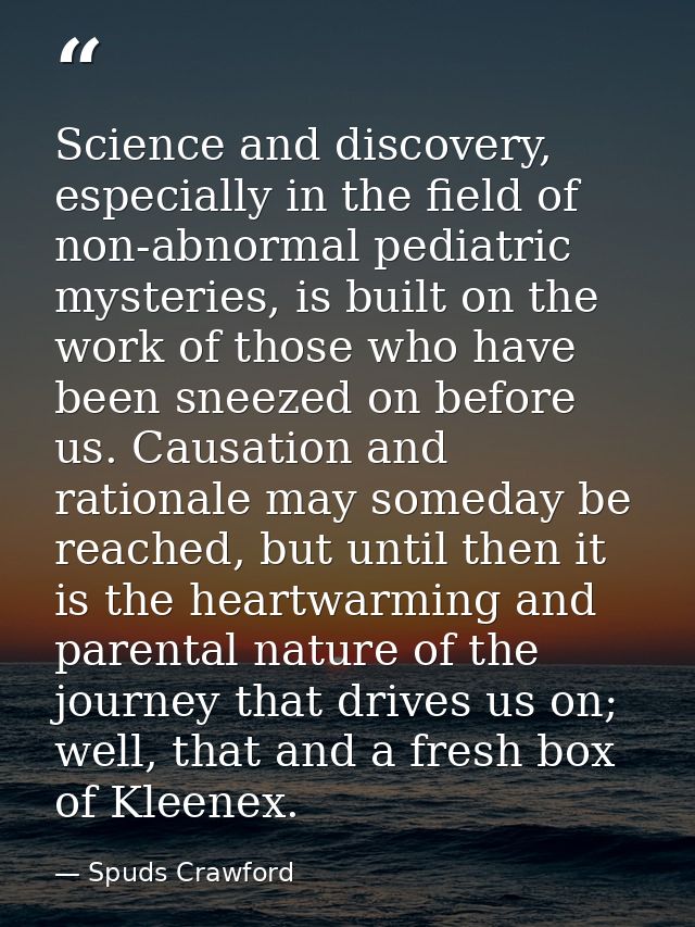Science and discovery, especially in the field of non-abnormal pediatric mysteries, is built on the work of those who ha — Spuds Crawford
