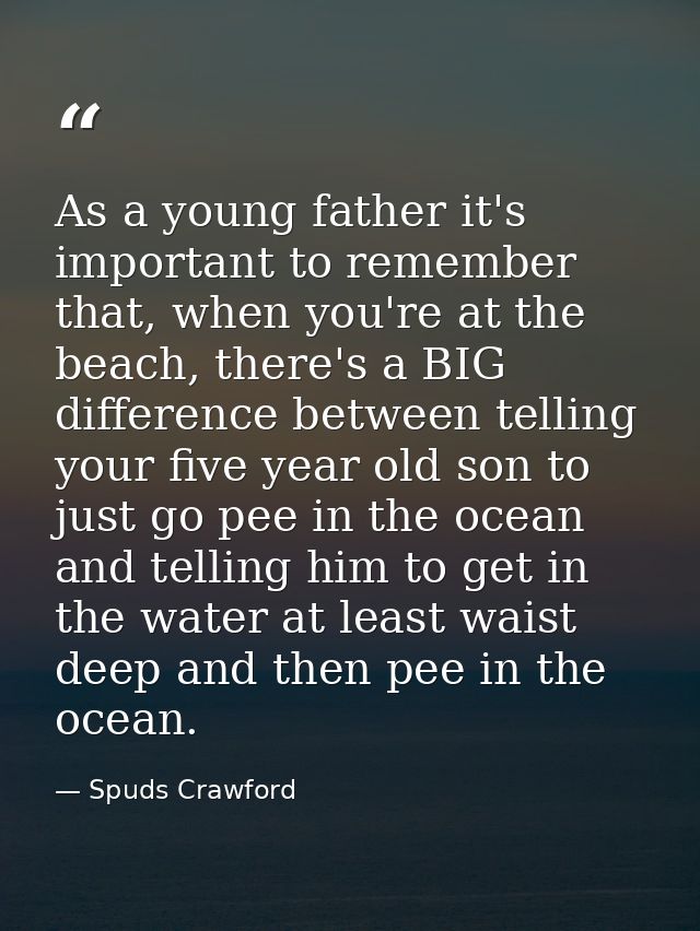 As a young father it's important to remember that, when you're at the beach, there's a BIG difference between telling yo — Spuds Crawford