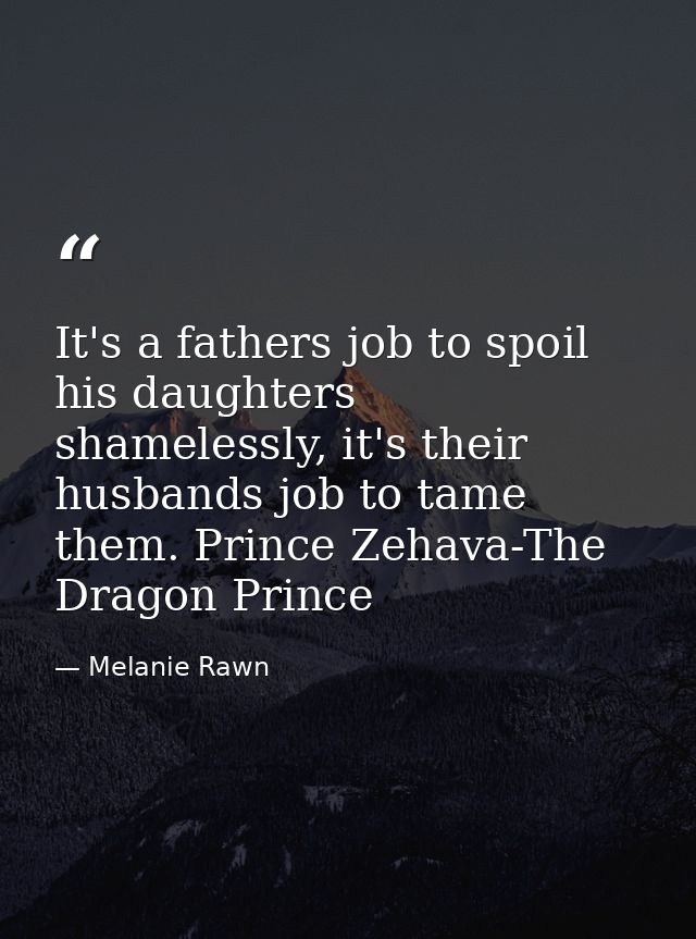 It's a fathers job to spoil his daughters shamelessly, it's their husbands job to tame them. Prince Zehava-The Dragon Pr — Melanie Rawn