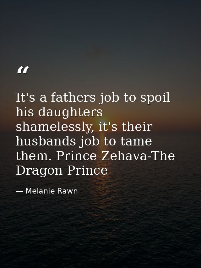It's a fathers job to spoil his daughters shamelessly, it's their husbands job to tame them. Prince Zehava-The Dragon Pr — Melanie Rawn