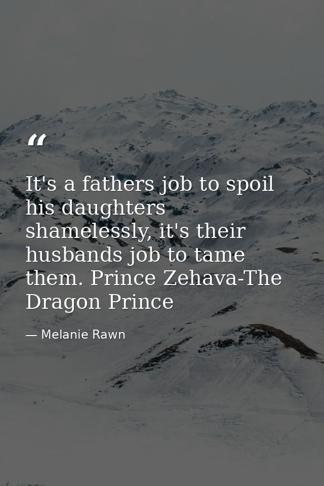 It's a fathers job to spoil his daughters shamelessly, it's their husbands job to tame them. Prince Zehava-The Dragon Pr — Melanie Rawn