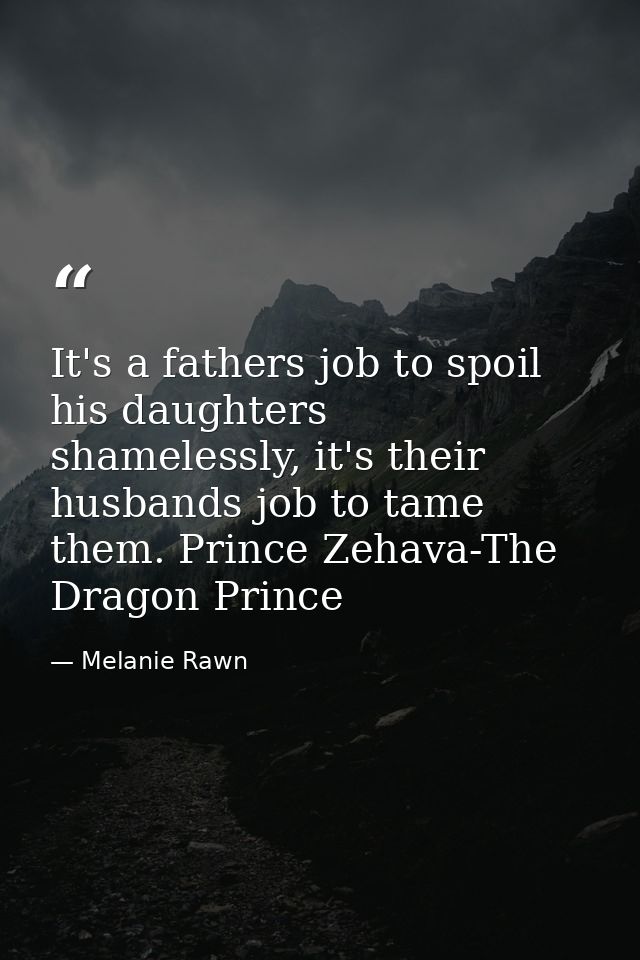 It's a fathers job to spoil his daughters shamelessly, it's their husbands job to tame them. Prince Zehava-The Dragon Pr — Melanie Rawn