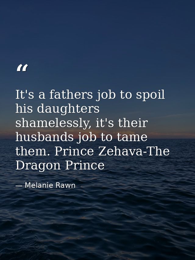 It's a fathers job to spoil his daughters shamelessly, it's their husbands job to tame them. Prince Zehava-The Dragon Pr — Melanie Rawn