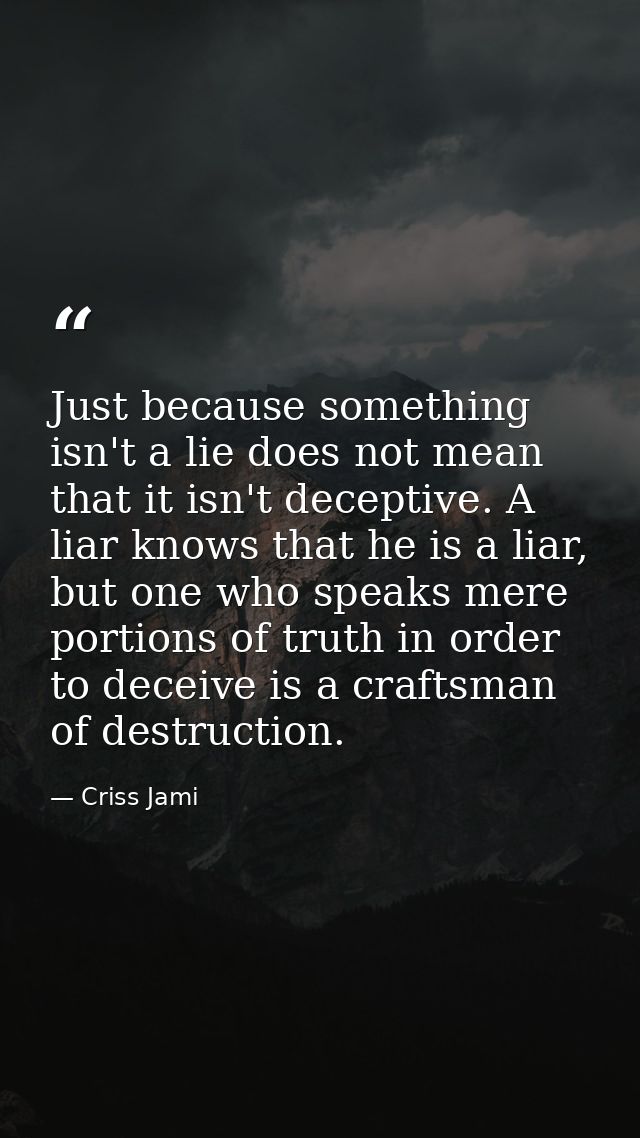 Just because something isn't a lie does not mean that it isn't deceptive. A liar knows that he is a liar, but one who sp — Criss Jami