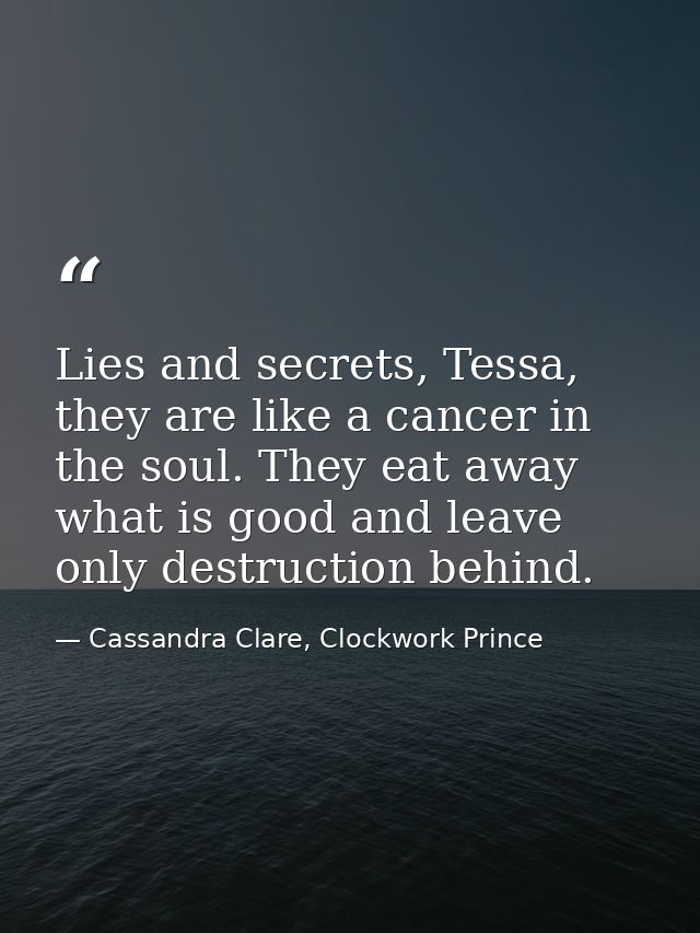 Lies and secrets, Tessa, they are like a cancer in the soul. They eat away what is good and leave only destruction behin — Cassandra Clare, Clockwork Prince