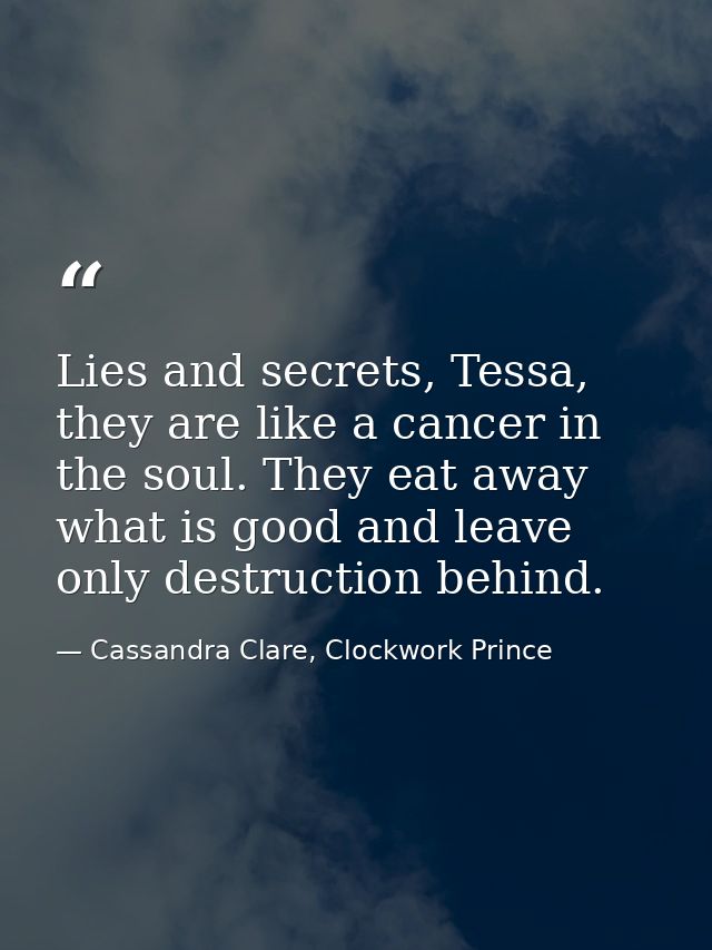 Lies and secrets, Tessa, they are like a cancer in the soul. They eat away what is good and leave only destruction behin — Cassandra Clare, Clockwork Prince