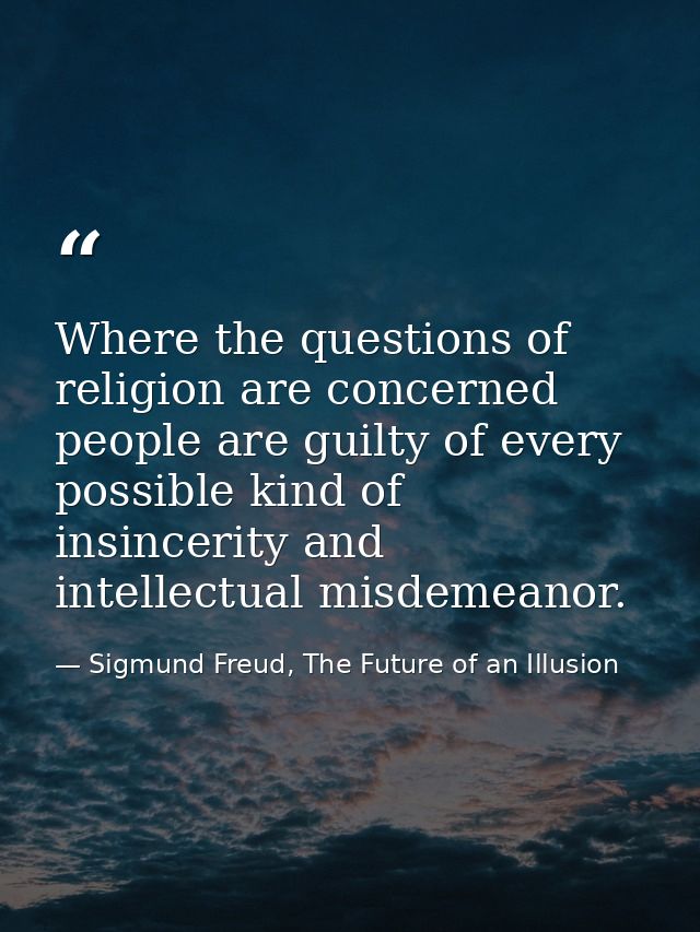 Where the questions of religion are concerned people are guilty of every possible kind of insincerity and intellectual m — Sigmund Freud, The Future of an Illusion