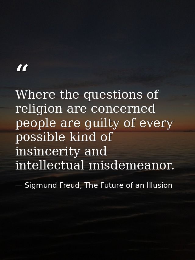 Where the questions of religion are concerned people are guilty of every possible kind of insincerity and intellectual m — Sigmund Freud, The Future of an Illusion