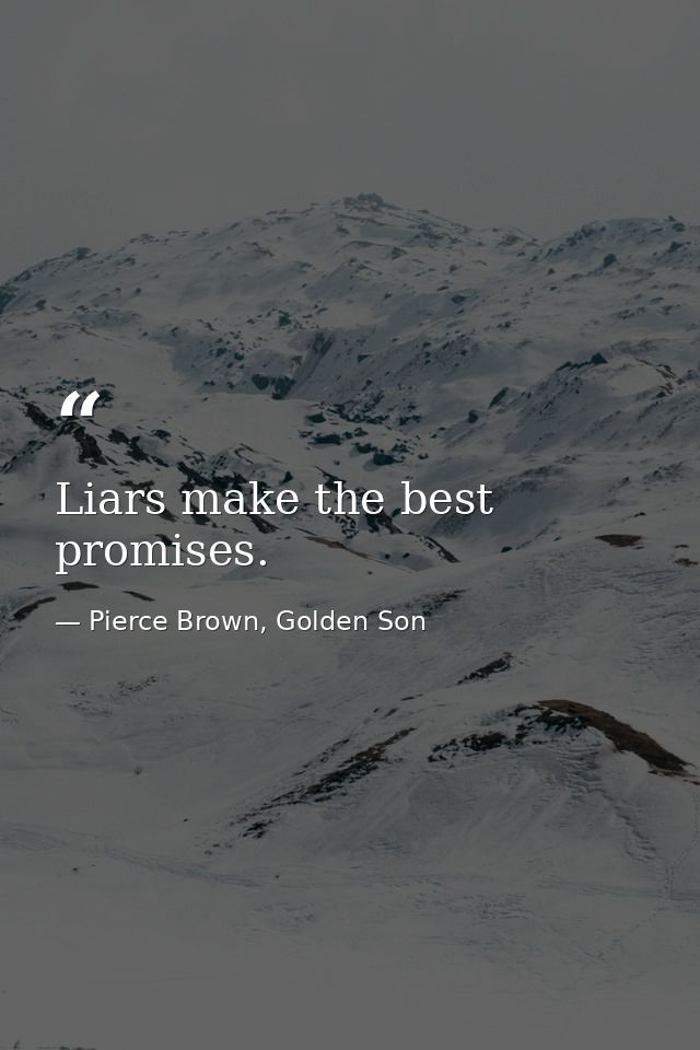 Liars make the best promises. — Pierce Brown, Golden Son
