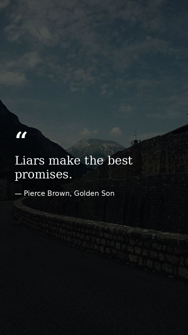 Liars make the best promises. — Pierce Brown, Golden Son