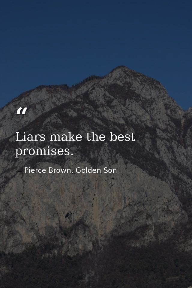 Liars make the best promises. — Pierce Brown, Golden Son