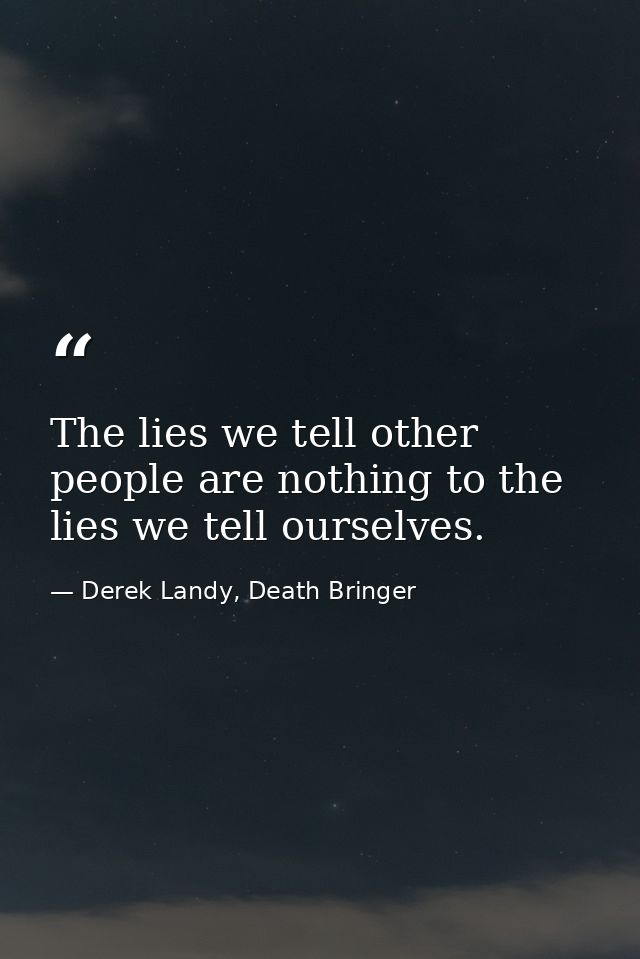 The lies we tell other people are nothing to the lies we tell ourselves. — Derek Landy, Death Bringer