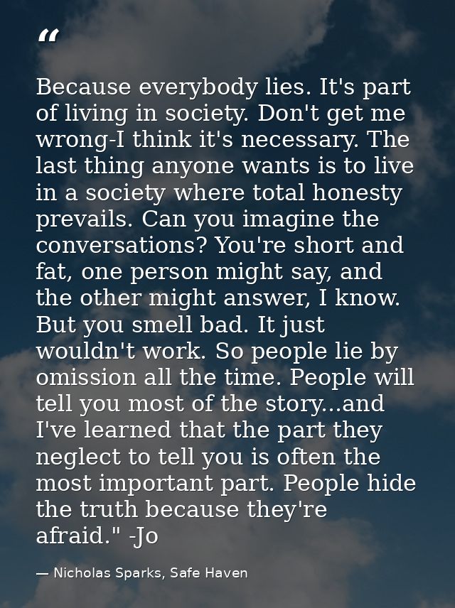Because everybody lies. It's part of living in society. Don't get me wrong-I think it's necessary. The last thing anyone — Nicholas Sparks, Safe Haven