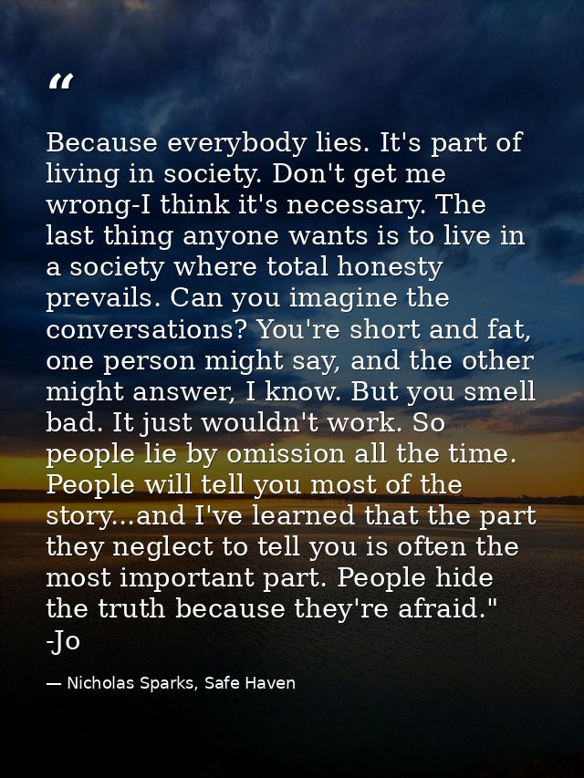 Because everybody lies. It's part of living in society. Don't get me wrong-I think it's necessary. The last thing anyone — Nicholas Sparks, Safe Haven