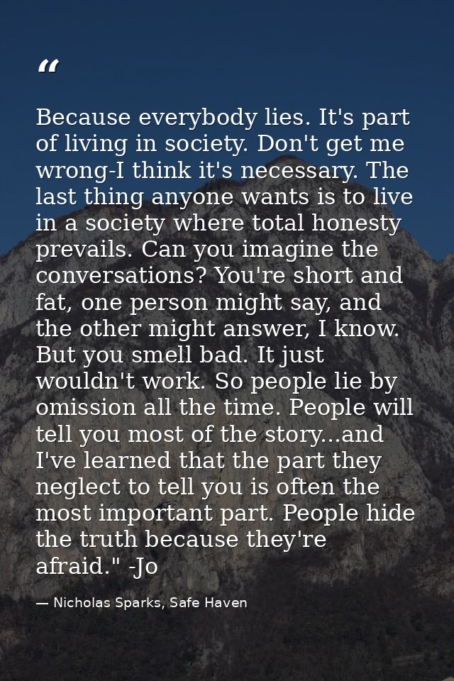 Because everybody lies. It's part of living in society. Don't get me wrong-I think it's necessary. The last thing anyone — Nicholas Sparks, Safe Haven