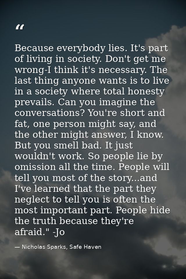 Because everybody lies. It's part of living in society. Don't get me wrong-I think it's necessary. The last thing anyone — Nicholas Sparks, Safe Haven