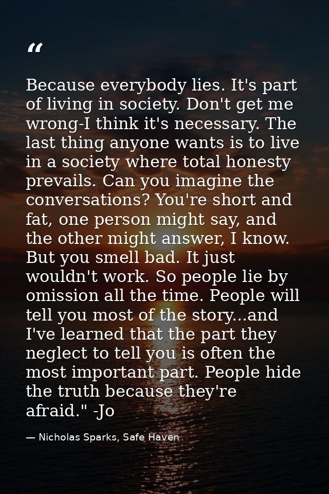 Because everybody lies. It's part of living in society. Don't get me wrong-I think it's necessary. The last thing anyone — Nicholas Sparks, Safe Haven