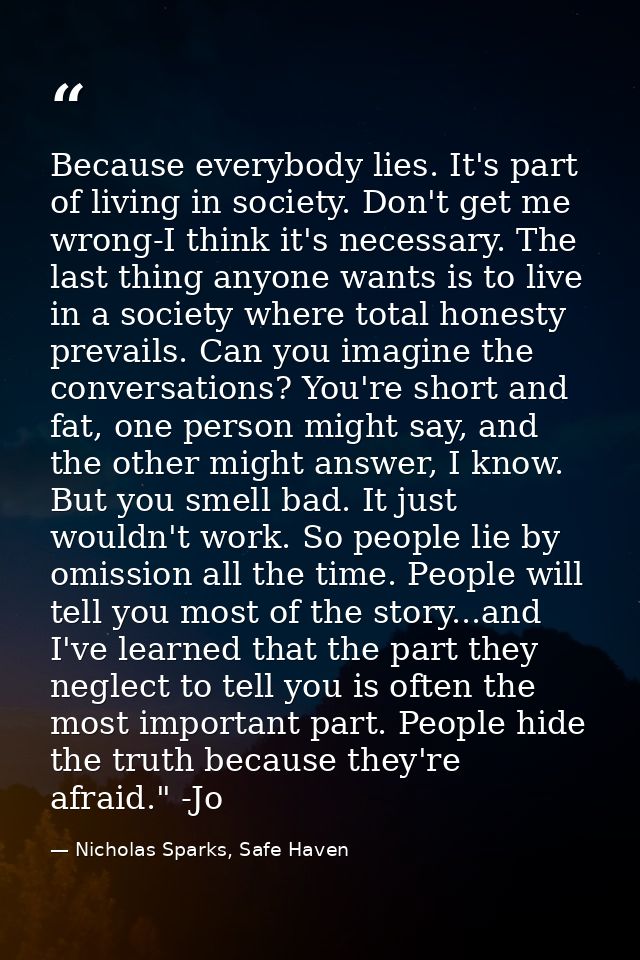 Because everybody lies. It's part of living in society. Don't get me wrong-I think it's necessary. The last thing anyone — Nicholas Sparks, Safe Haven