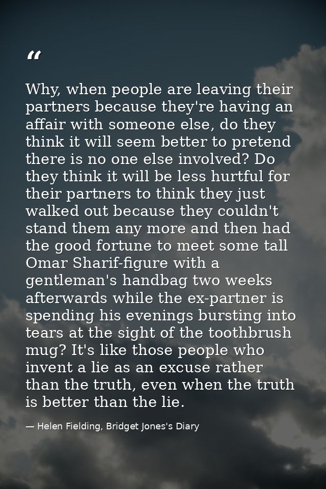 Why, when people are leaving their partners because they're having an affair with someone else, do they think it will se — Helen Fielding, Bridget Jones's Diary