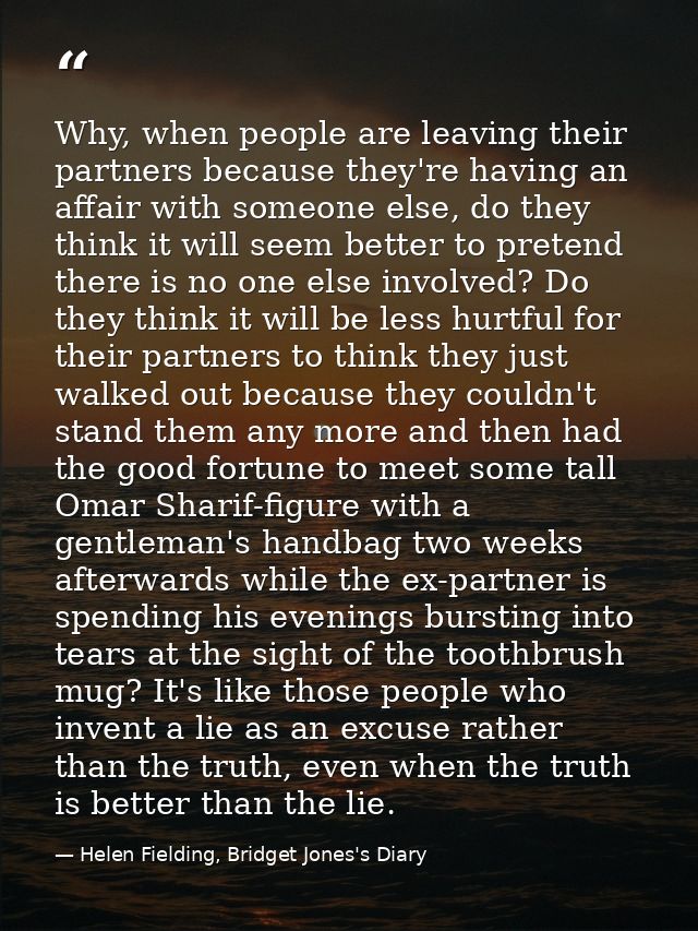 Why, when people are leaving their partners because they're having an affair with someone else, do they think it will se — Helen Fielding, Bridget Jones's Diary