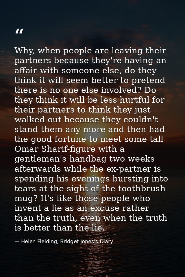 Why, when people are leaving their partners because they're having an affair with someone else, do they think it will se — Helen Fielding, Bridget Jones's Diary